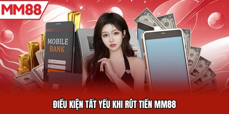 Điều kiện rút tiền MM88