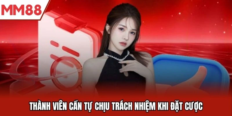 Thành viên cần tự chịu trách nhiệm khi tham gia đặt cược tại MM88